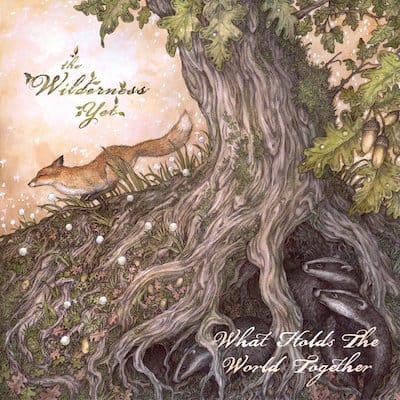 The Wilderness Yet - What Holds The World Together